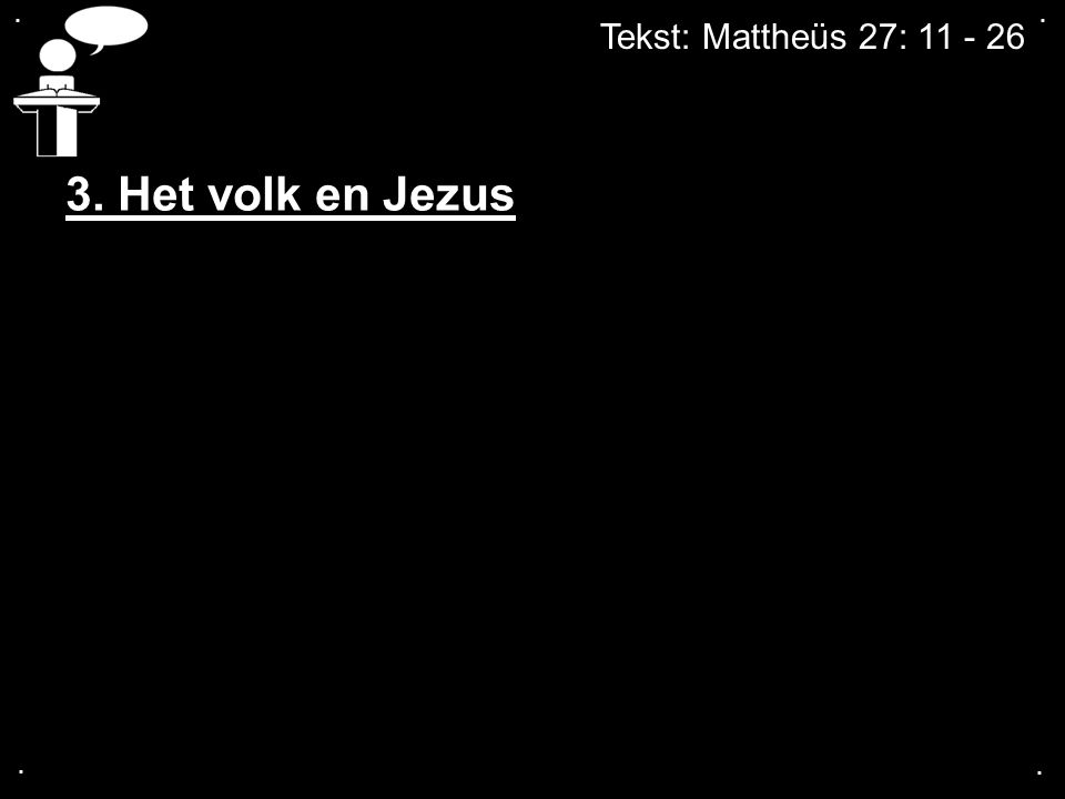 . . Tekst: Mattheüs 27: Het volk en Jezus . .