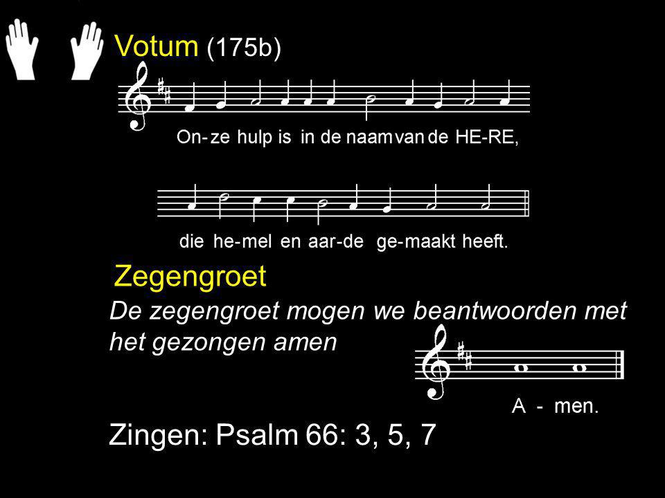 Votum (175b) Zegengroet Zingen: Psalm 66: 3, 5, 7