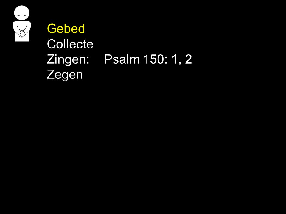 Gebed Collecte Zingen: Psalm 150: 1, 2 Zegen