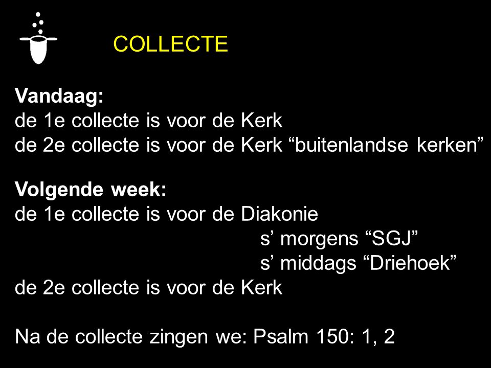 COLLECTE Vandaag: de 1e collecte is voor de Kerk. de 2e collecte is voor de Kerk buitenlandse kerken