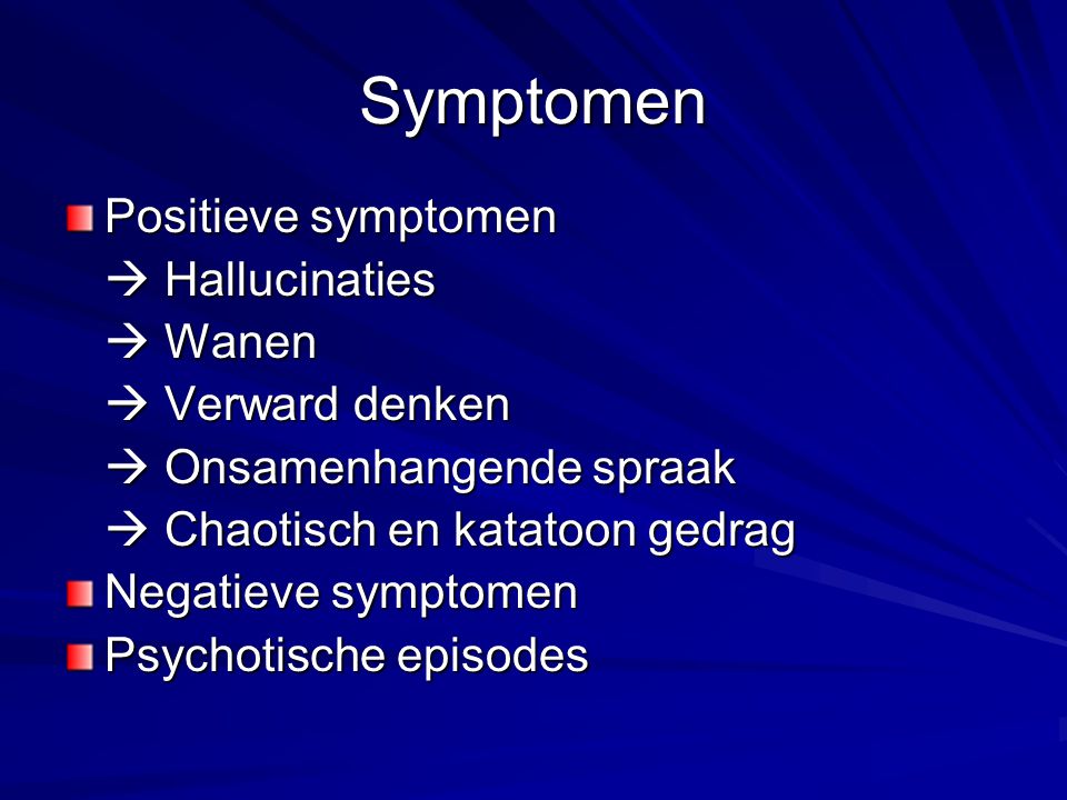 Symptomen Positieve symptomen  Hallucinaties  Wanen  Verward denken