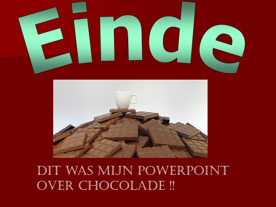 Einde Dit was mijn PowerPoint over chocolade !!