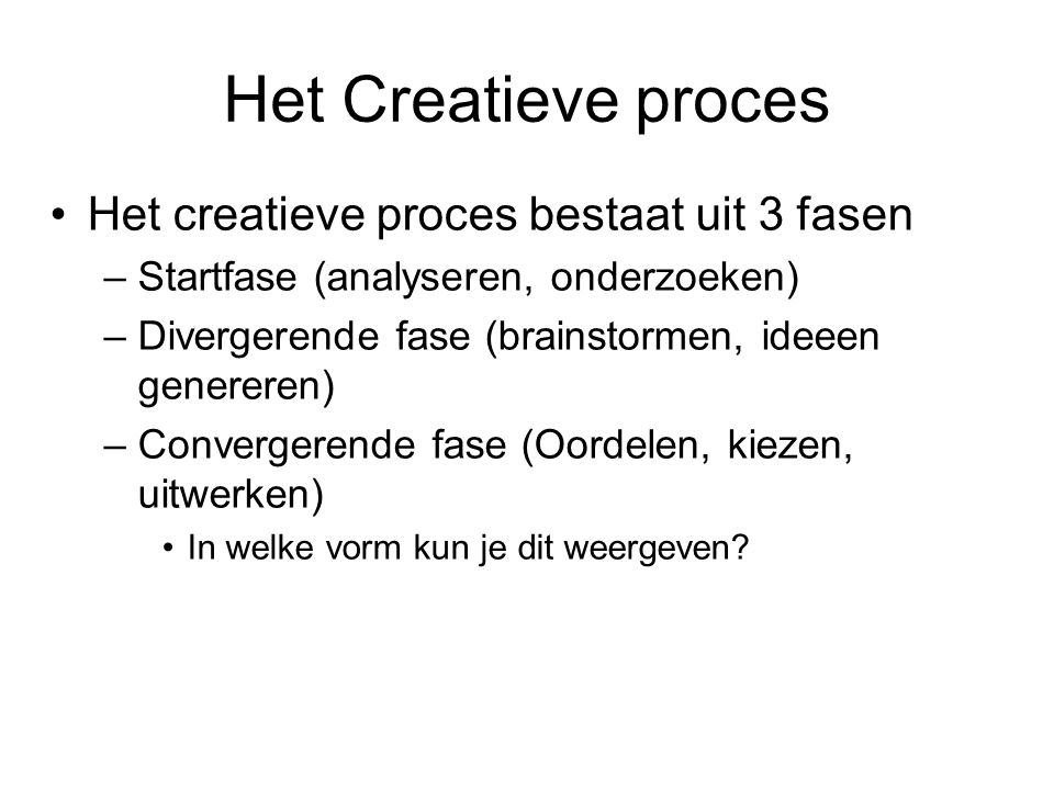 Het Creatieve proces Het creatieve proces bestaat uit 3 fasen