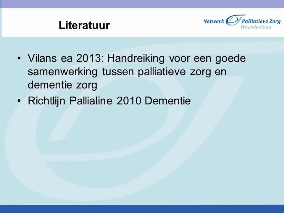 Literatuur Vilans ea 2013: Handreiking voor een goede samenwerking tussen palliatieve zorg en dementie zorg.