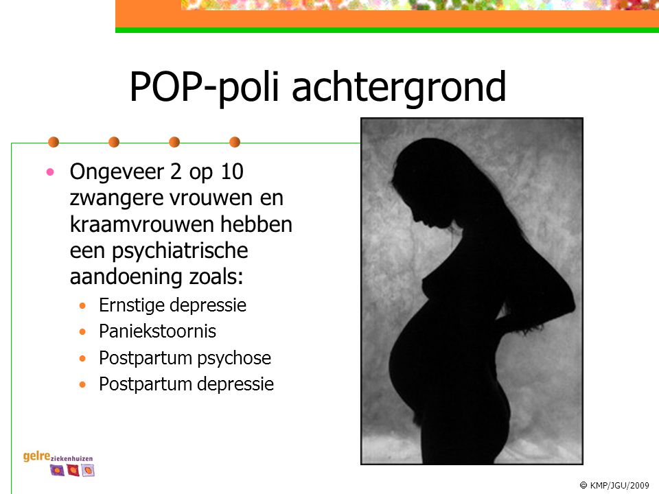 POP-poli achtergrond Ongeveer 2 op 10 zwangere vrouwen en kraamvrouwen hebben een psychiatrische aandoening zoals: