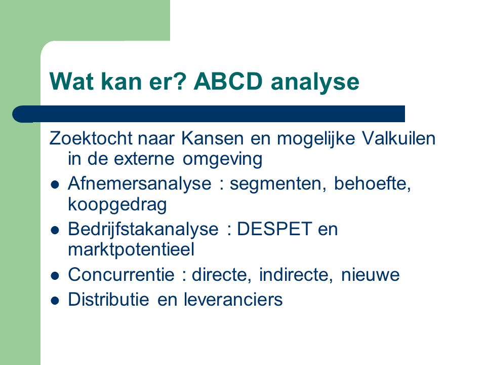 Wat kan er ABCD analyse Zoektocht naar Kansen en mogelijke Valkuilen in de externe omgeving. Afnemersanalyse : segmenten, behoefte, koopgedrag.