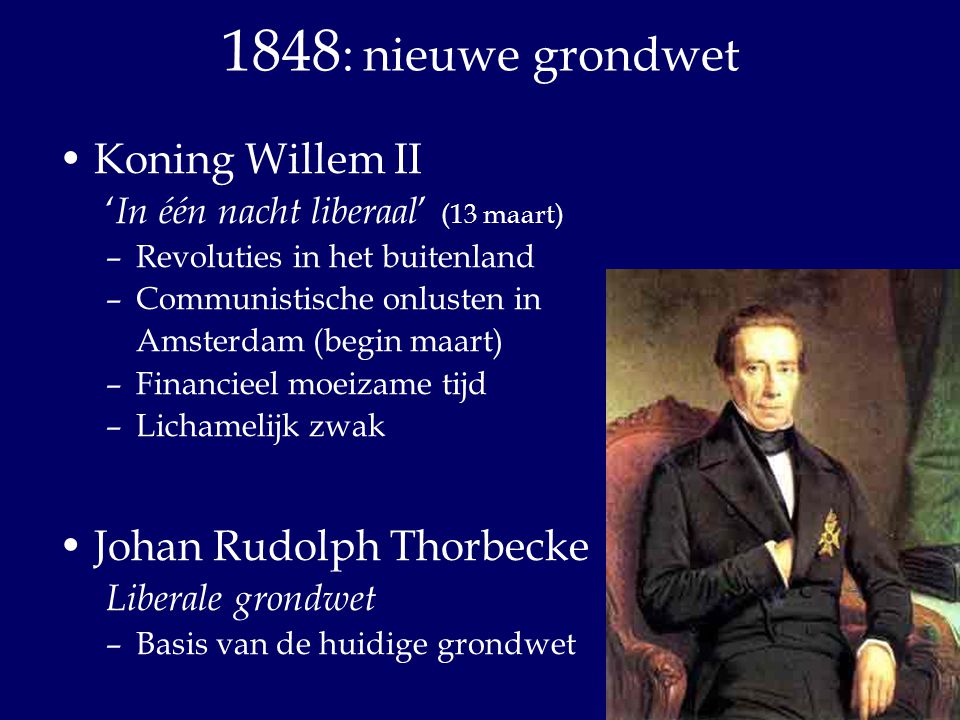 1848: nieuwe grondwet Koning Willem II Johan Rudolph Thorbecke