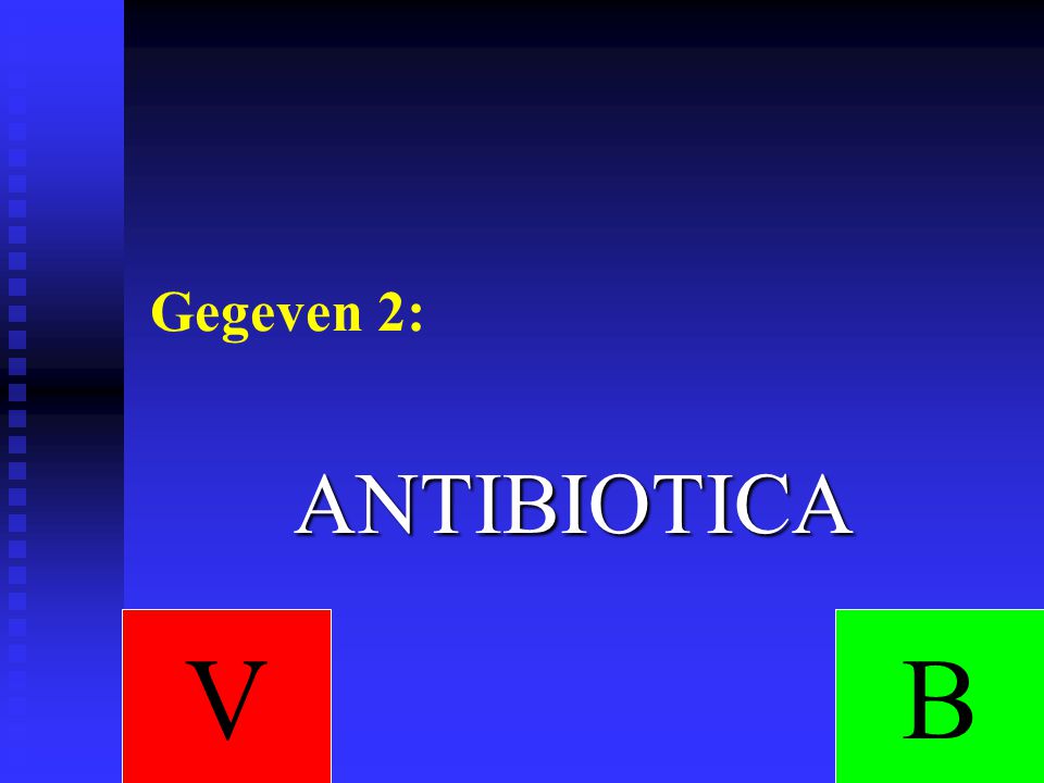 Gegeven 2: ANTIBIOTICA V B