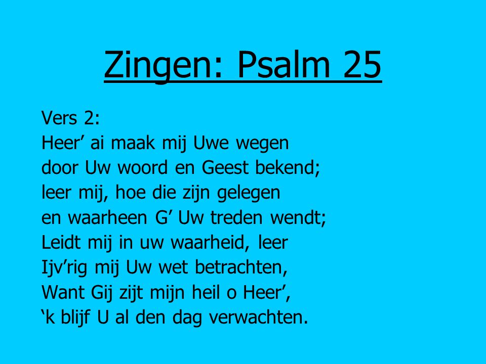 Zingen: Psalm 25 Vers 2: Heer’ ai maak mij Uwe wegen