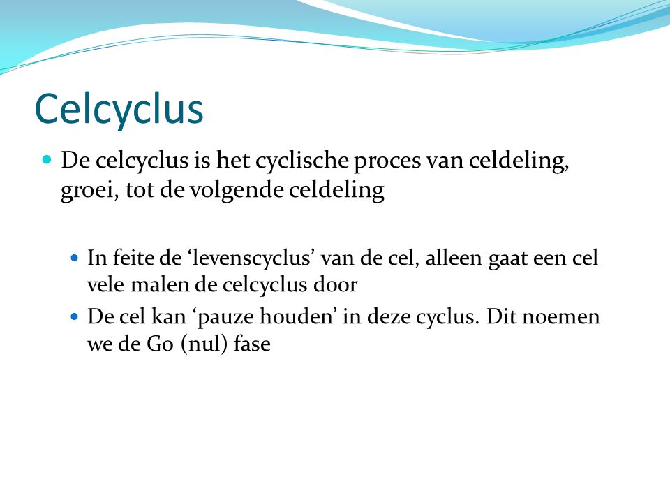 Celcyclus De celcyclus is het cyclische proces van celdeling, groei, tot de volgende celdeling.