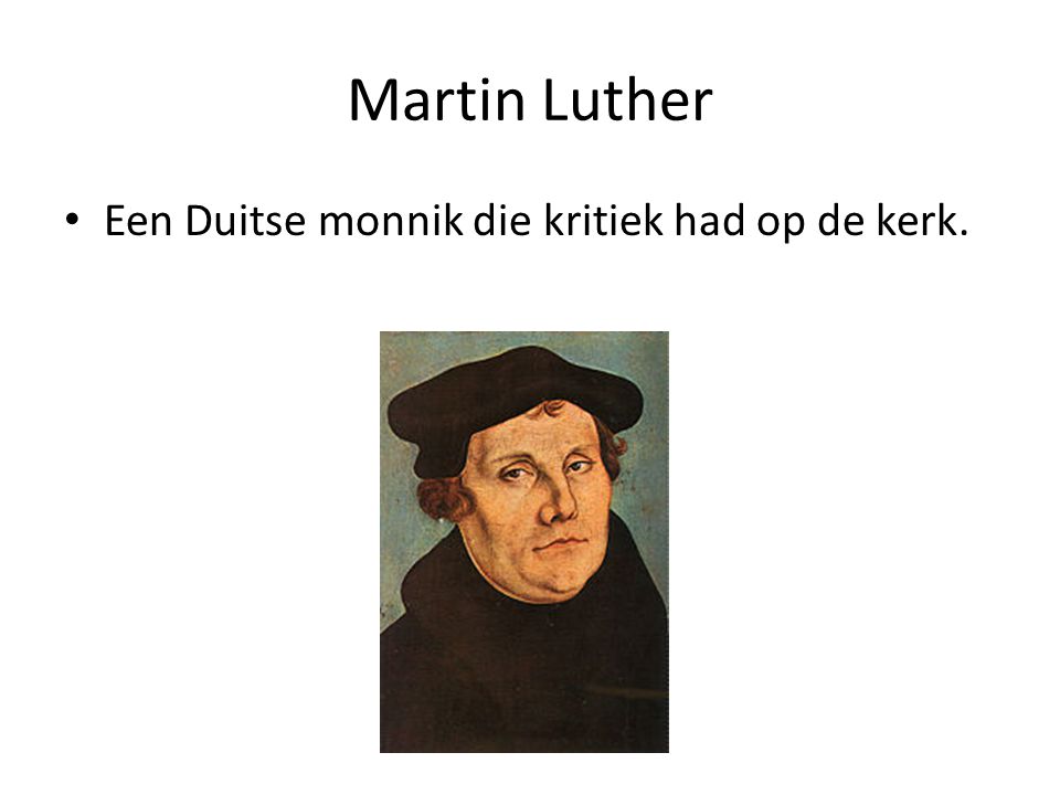 Martin Luther Een Duitse monnik die kritiek had op de kerk.