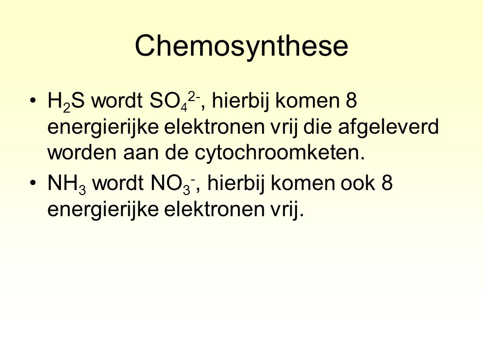 Chemosynthese H2S wordt SO42-, hierbij komen 8 energierijke elektronen vrij die afgeleverd worden aan de cytochroomketen.