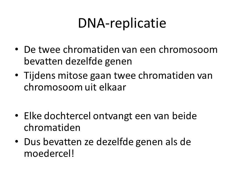 DNA-replicatie De twee chromatiden van een chromosoom bevatten dezelfde genen. Tijdens mitose gaan twee chromatiden van chromosoom uit elkaar.