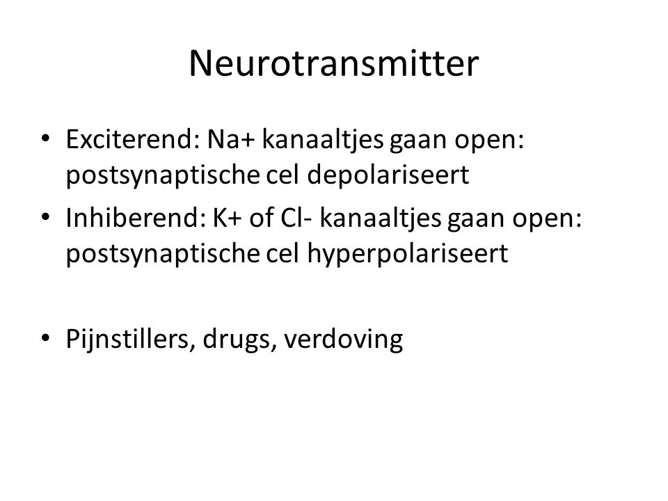 Neurotransmitter Exciterend: Na+ kanaaltjes gaan open: postsynaptische cel depolariseert.