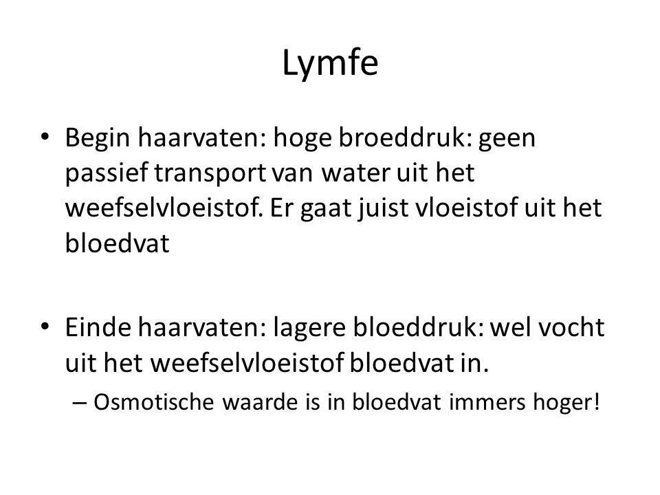 Lymfe Begin haarvaten: hoge broeddruk: geen passief transport van water uit het weefselvloeistof. Er gaat juist vloeistof uit het bloedvat.