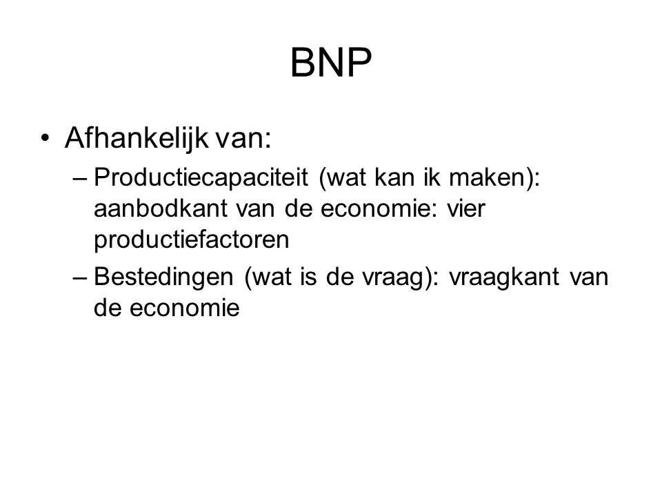 BNP Afhankelijk van: Productiecapaciteit (wat kan ik maken): aanbodkant van de economie: vier productiefactoren.