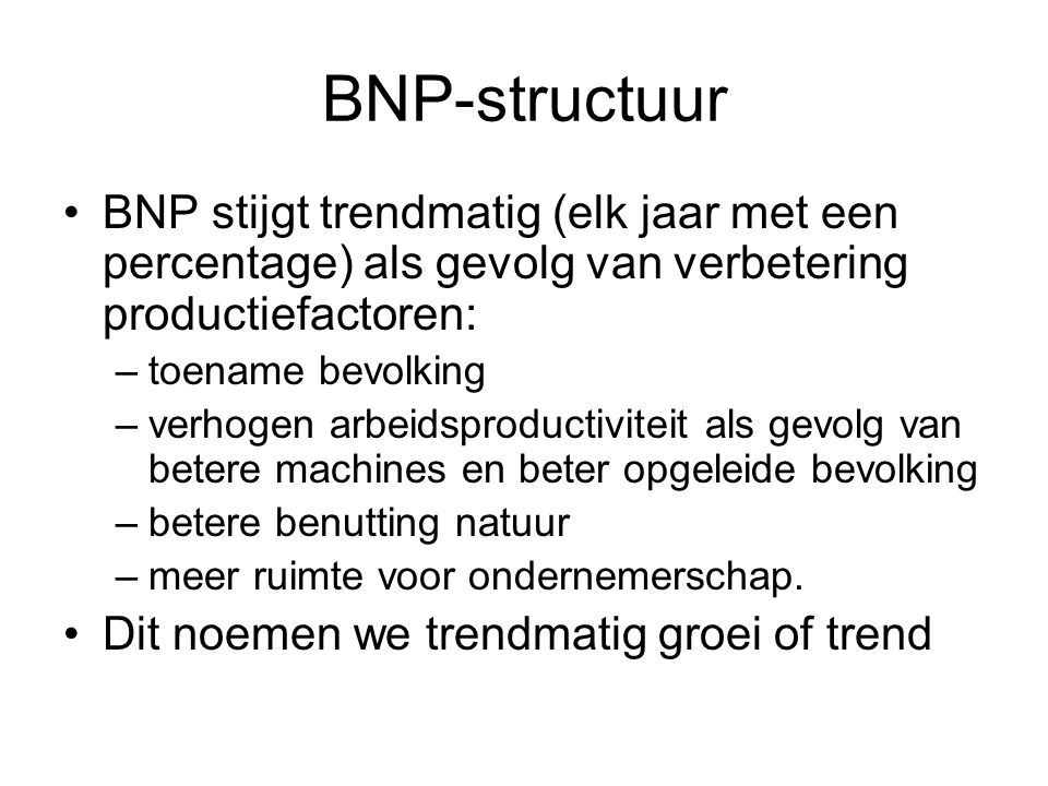 BNP-structuur BNP stijgt trendmatig (elk jaar met een percentage) als gevolg van verbetering productiefactoren: