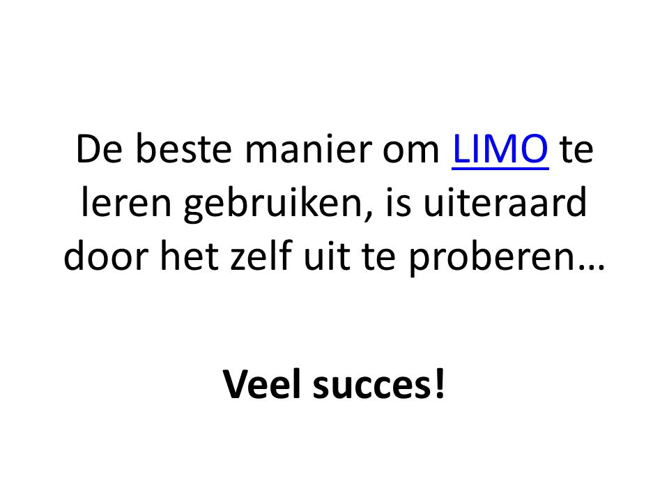 De beste manier om LIMO te leren gebruiken, is uiteraard door het zelf uit te proberen… Veel succes!