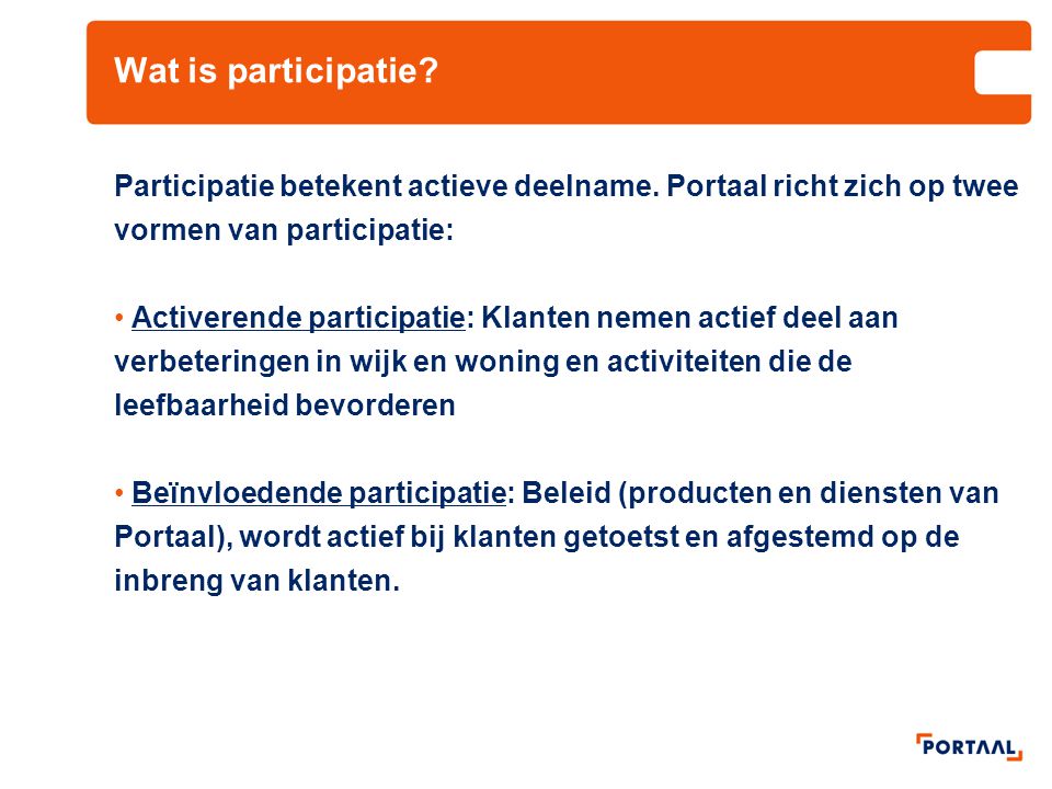 Wat is participatie Participatie betekent actieve deelname. Portaal richt zich op twee vormen van participatie: