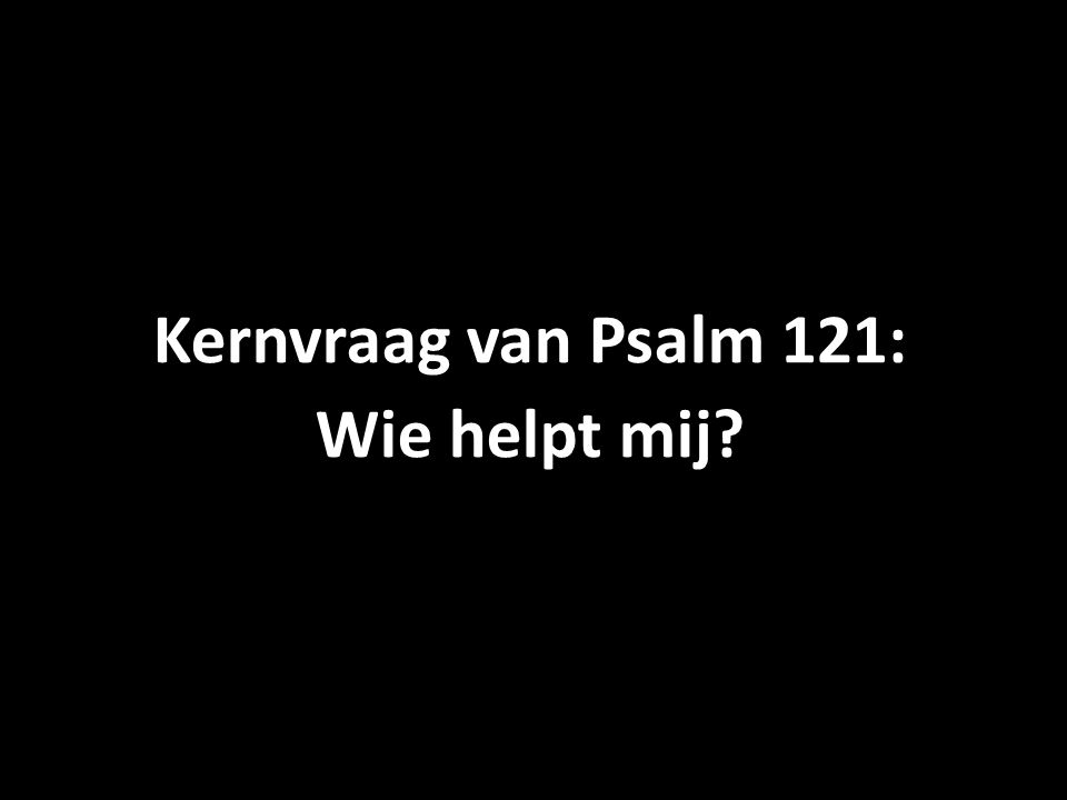 Kernvraag van Psalm 121: Wie helpt mij