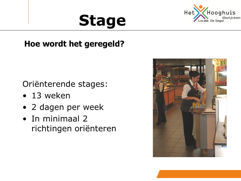 Stage Hoe wordt het geregeld Oriënterende stages: 13 weken