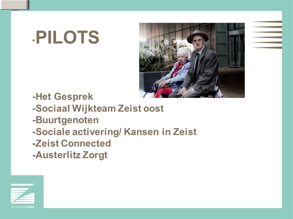 PILOTS -Het Gesprek -Sociaal Wijkteam Zeist oost -Buurtgenoten -Sociale activering/ Kansen in Zeist -Zeist Connected -Austerlitz Zorgt