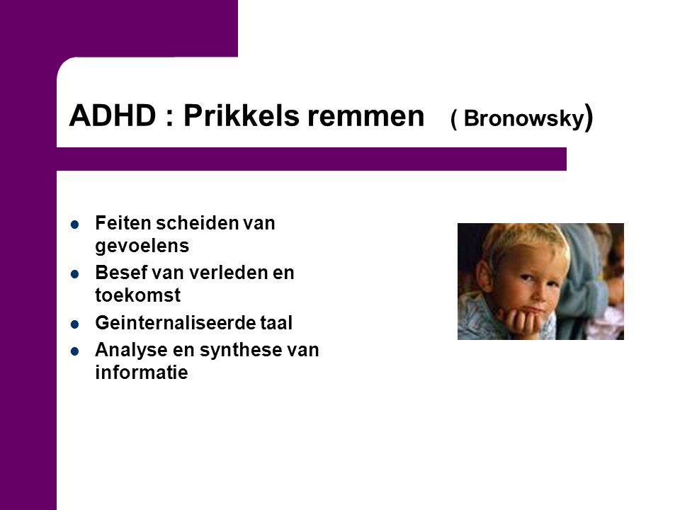 ADHD : Prikkels remmen ( Bronowsky)
