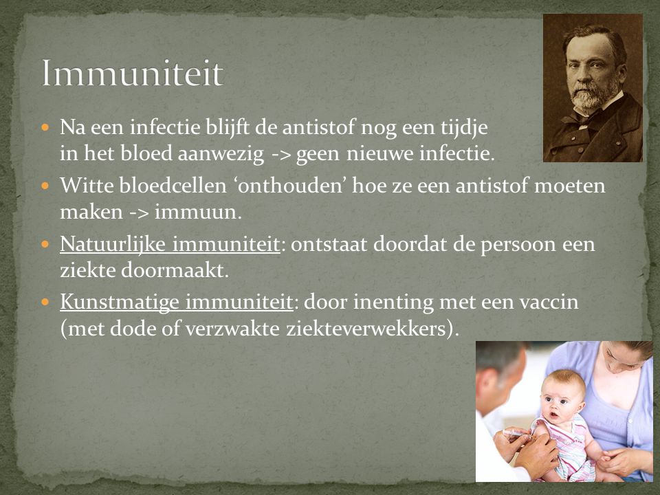 Immuniteit Na een infectie blijft de antistof nog een tijdje in het bloed aanwezig -> geen nieuwe infectie.