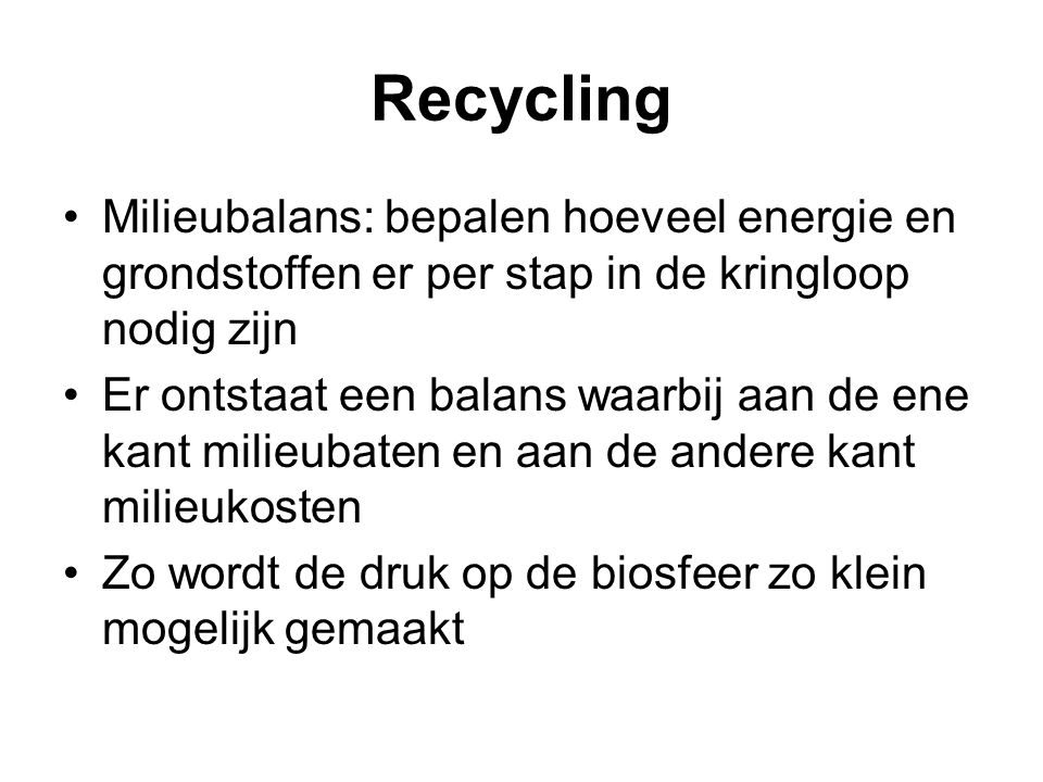 Recycling Milieubalans: bepalen hoeveel energie en grondstoffen er per stap in de kringloop nodig zijn.