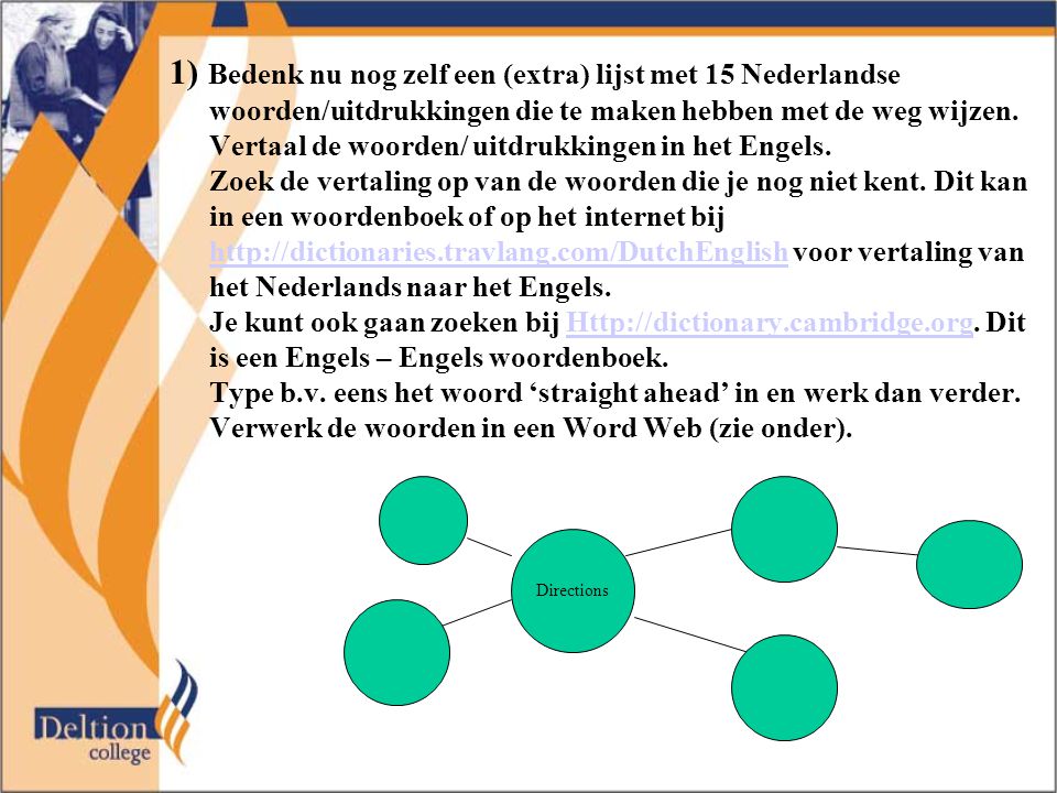 1) Bedenk nu nog zelf een (extra) lijst met 15 Nederlandse woorden/uitdrukkingen die te maken hebben met de weg wijzen. Vertaal de woorden/ uitdrukkingen in het Engels.