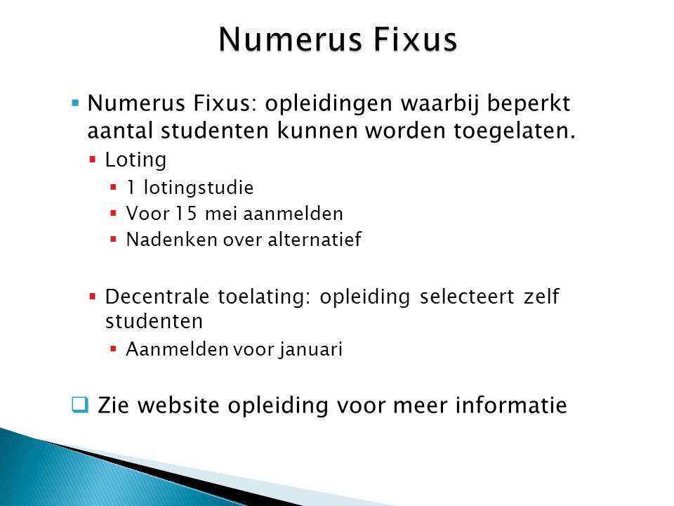 Numerus Fixus Numerus Fixus: opleidingen waarbij beperkt aantal studenten kunnen worden toegelaten.