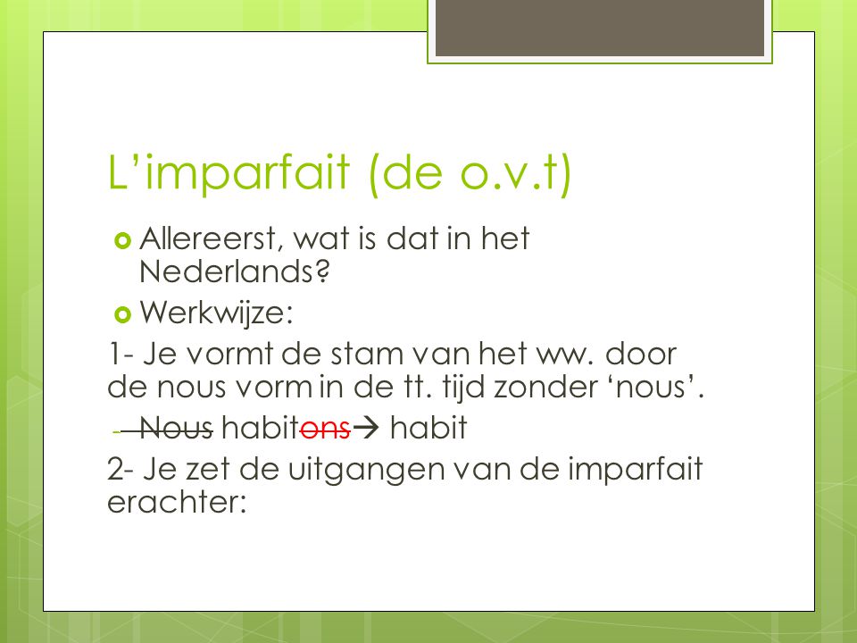 L’imparfait (de o.v.t) Allereerst, wat is dat in het Nederlands
