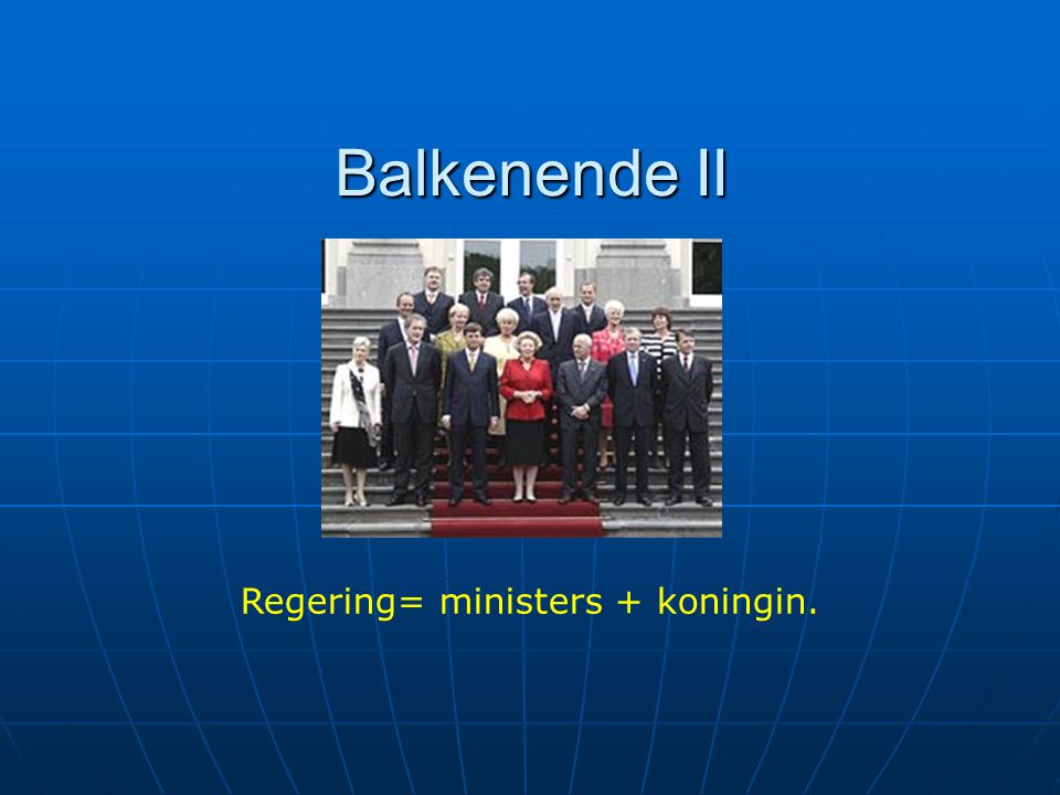 Balkenende II Regering= ministers + koningin.