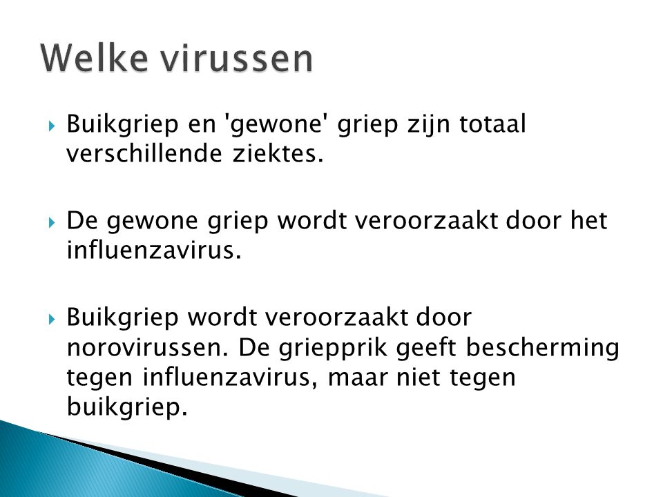 Welke virussen Buikgriep en gewone griep zijn totaal verschillende ziektes. De gewone griep wordt veroorzaakt door het influenzavirus.