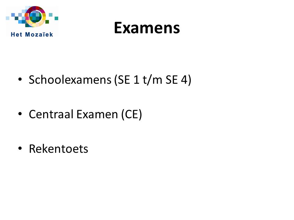 Examens Schoolexamens (SE 1 t/m SE 4) Centraal Examen (CE) Rekentoets