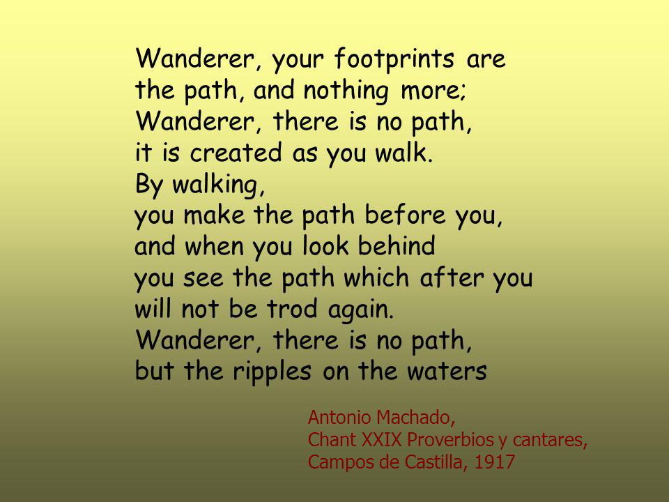 Wanderer, your footprints are the path, and nothing more;