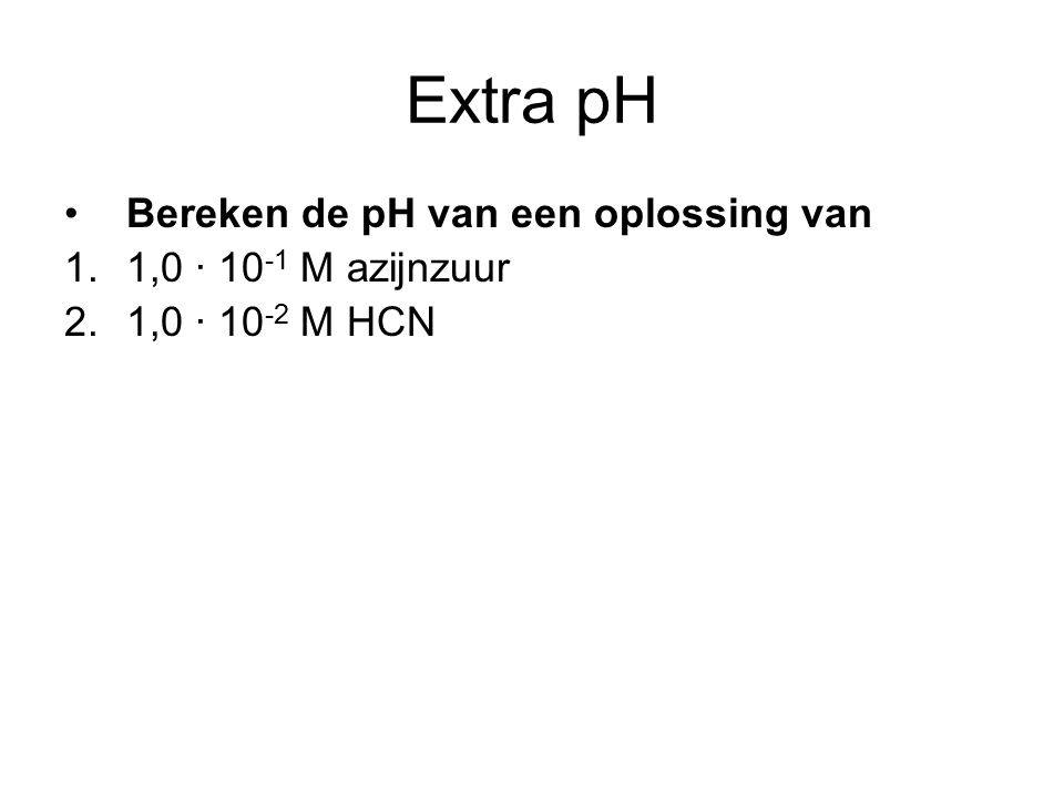 Extra pH Bereken de pH van een oplossing van 1,0 · 10-1 M azijnzuur