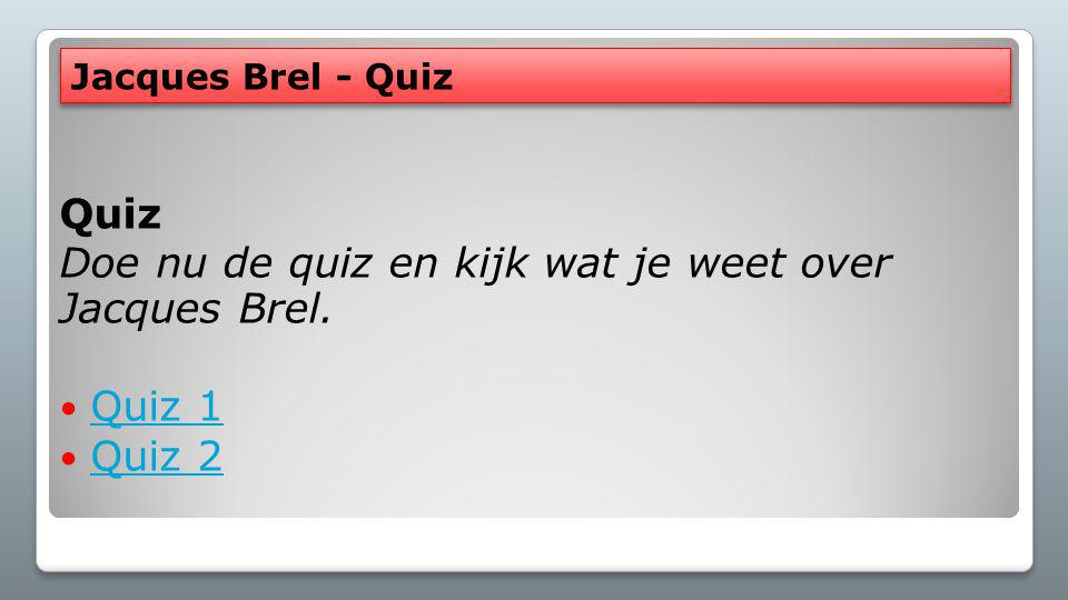 Doe nu de quiz en kijk wat je weet over Jacques Brel. Quiz 1 Quiz 2