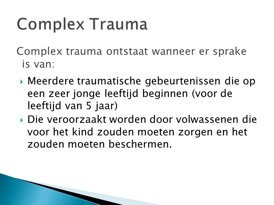 Complex Trauma Complex trauma ontstaat wanneer er sprake is van:
