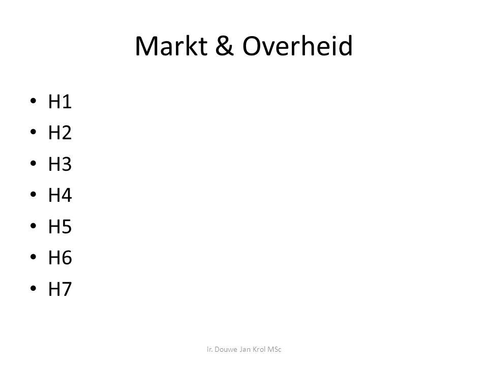 Markt & Overheid H1 H2 H3 H4 H5 H6 H7 ir. Douwe Jan Krol MSc