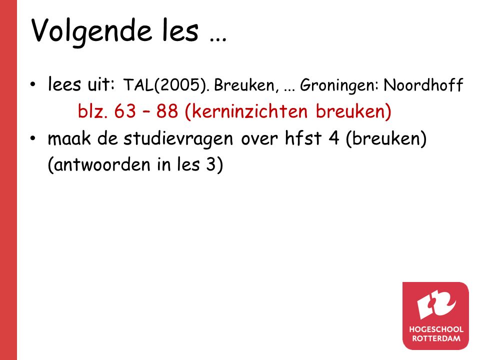 Volgende les … lees uit: TAL(2005). Breuken, ... Groningen: Noordhoff