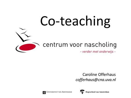 Co-teaching Caroline Offerhaus cofferhaus@cna.uva.nl.