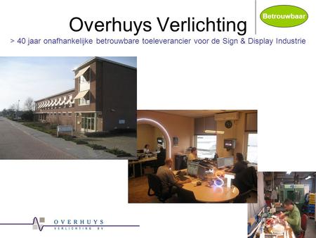 Overhuys Verlichting > 40 jaar onafhankelijke betrouwbare toeleverancier voor de Sign & Display Industrie Betrouwbaar.
