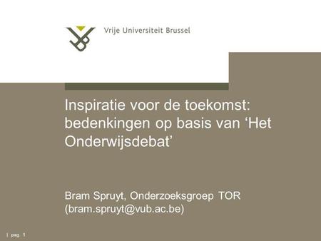 Inspiratie voor de toekomst: bedenkingen op basis van ‘Het Onderwijsdebat’ Bram Spruyt, Onderzoeksgroep TOR | pag. 1.