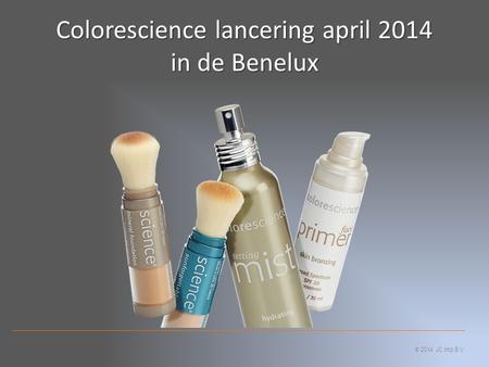 Colorescience lancering april 2014 in de Benelux © 2014 JC Imp B.V.