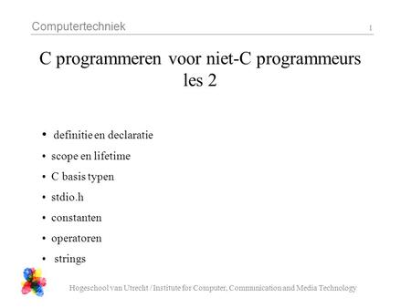Computertechniek Hogeschool van Utrecht / Institute for Computer, Communication and Media Technology 1 C programmeren voor niet-C programmeurs les 2 definitie.