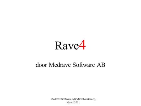 Medrave Software AB/Microbais Groep, Maart 2011 Rave 4 door Medrave Software AB.