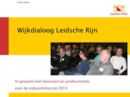 Dienst Wijken Wijkdialoog Leidsche Rijn In gesprek met bewoners en professionals over de wijkambities tot 2014.
