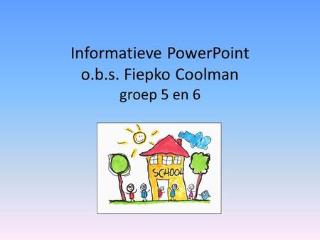 Informatieve PowerPoint o.b.s. Fiepko Coolman groep 5 en 6