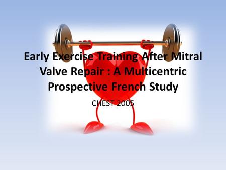 Early Exercise Training After Mitral Valve Repair : A Multicentric Prospective French Study CHEST 2005.